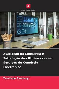Produktbild: Avalia&ccedil;&atilde;o da Confian&ccedil;a e Satisfa&ccedil;&atilde;o dos Utilizadores em Servi&ccedil;os de Com&eacute;rcio Electr&oacute;nico