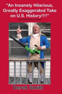 Produktbild: "An Insanely Hilarious, Greatly Exaggerated Take on U.S. History!!!!" 250th Birthday Edition