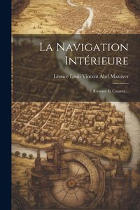Produktbild: La Navigation Int&eacute;rieure: Rivi&egrave;res Et Canaux...