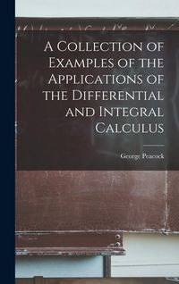 Produktbild: A Collection of Examples of the Applications of the Differential and Integral Calculus
