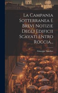 Produktbild: La Campania Sotterranea E Brevi Notizie Degli Edificii Scavati Entro Roccia...