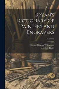 Produktbild: Bryan's Dictionary Of Painters And Engravers; Volume 3