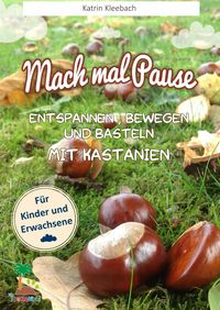 Produktbild: Mach mal Pause - Entspannen, Bewegen und Basteln mit Kastanien