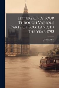 Produktbild: Letters On A Tour Through Various Parts Of Scotland, In The Year 1792