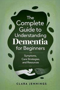 Produktbild: The Complete Guide to Understanding Dementia for Beginners