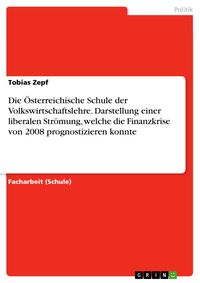 Produktbild: Die &Ouml;sterreichische Schule der Volkswirtschaftslehre. Darstellung einer liberalen Str&ouml;mung, welche die Finanzkrise von 2008 prognostizieren konnte