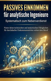 Produktbild: Passives Einkommen f&uuml;r analytische Ingenieure: Systematisch zum Nebenverdienst