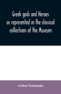 Produktbild: Greek gods and heroes as represented in the classical collections of the Museum