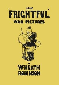 Produktbild: Some 'Frightful' War Pictures - Illustrated by W. Heath Robinson