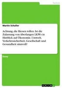 Produktbild: Achtung, die Riesen rollen. Ist die Zulassung von &uuml;berlangen LKWs in Hinblick auf &Ouml;konomie, Umwelt, Verkehrssicherheit, Gesellschaft und Gesundheit si
