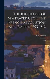 Produktbild: The Influence of sea Power Upon the French Revolution and Empire, 1793-1812