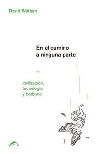 Produktbild: En el camino a ninguna parte : civilizaci&oacute;n, tecnolog&iacute;a y barbarie