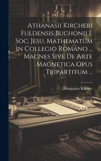 Produktbild: Athanasii Kircheri Fuldensis Buchonii E Soc. Jesu, Mathematum in Collegio Romano ... Magnes Sive De Arte Magnetica Opus Tripartitum ...
