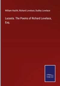Produktbild: Lucasta. The Poems of Richard Lovelace, Esq.