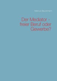 Produktbild: Der Mediator - freier Beruf oder Gewerbe?
