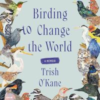Bild vom Artikel Birding to Change the World: A Memoir vom Autor Trish O'Kane