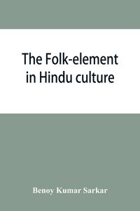 Produktbild: The folk-element in Hindu culture; a contribution to socio-religious studies in Hindu folk-institutions
