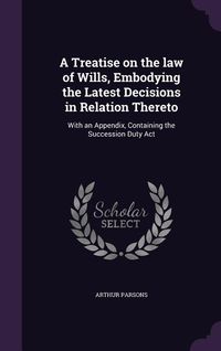 Produktbild: A Treatise on the law of Wills, Embodying the Latest Decisions in Relation Thereto: With an Appendix, Containing the Succession Duty Act