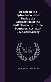 Produktbild: Report on the Hydroida Collected During the Exploration of the Gulf Stream by L. F. de Pourtales, Assistant U.S. Coast Survey