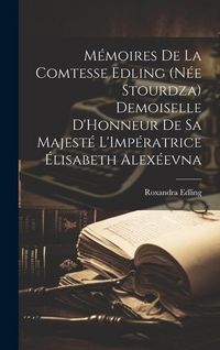 Produktbild: M&eacute;moires De La Comtesse Edling (N&eacute;e Stourdza) Demoiselle D'Honneur De Sa Majest&eacute; L'Imp&eacute;ratrice &Eacute;lisabeth Alex&eacute;evna