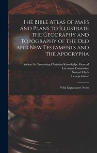Produktbild: The Bible Atlas of Maps and Plans to Illustrate the Geography and Topography of the Old and New Testaments and the Apocrypha