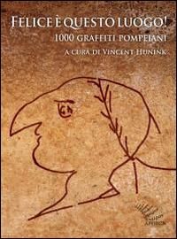 Produktbild: Felice &egrave; questo luogo. 1000 graffiti pompeiani. Testo latino a fronte
