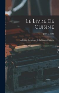 Produktbild: Le Livre De Cuisine: La Cuisine De M&eacute;nage Et La Grande Cuisine...