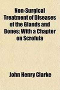 Produktbild: Non-Surgical Treatment of Diseases of the Glands and Bones; Non-Surgical Treatment of Diseases of the Glands and Bones; With a Chapter on Scrofula wit
