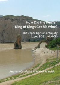 Produktbild: How did the Persian King of Kings Get His Wine? The upper Tigris in antiquity (c.700 BCE to 636 CE)