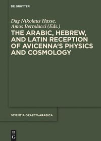 The Arabic, Hebrew and Latin Reception of Avicenna's Physics and Cosmology Dag Nikolaus Hasse