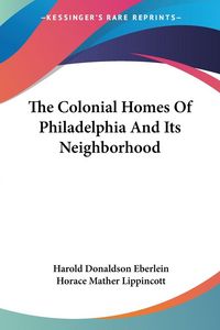 Produktbild: The Colonial Homes Of Philadelphia And Its Neighborhood