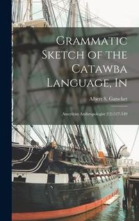 Produktbild: Grammatic Sketch of the Catawba Language, In: American Anthropologist 2(3):527-549