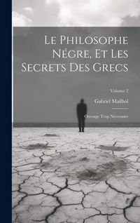 Produktbild: Le Philosophe N&eacute;gre, Et Les Secrets Des Grecs: Ouvrage Trop N&eacute;cessaire; Volume 2