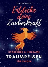 Produktbild: Entdecke deine Zauberkraft - st&auml;rkende und heilsame Traumreisen f&uuml;r Kinder
