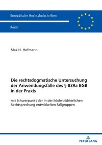 Produktbild: Die rechtsdogmatische Untersuchung der Anwendungsf&auml;lle des &sect; 839a BGB in der Praxis