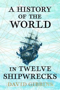 Produktbild: Gibbins, D: History of the World in Twelve Shipwrecks