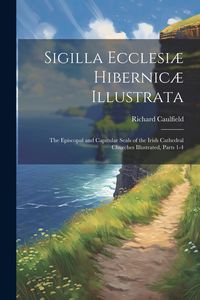 Produktbild: Sigilla Ecclesi&aelig; Hibernic&aelig; Illustrata