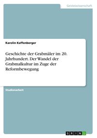 Produktbild: Geschichte der Grabm&auml;ler im 20. Jahrhundert. Der Wandel der Grabmalkultur im Zuge der Reformbewegung