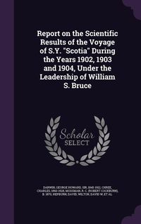 Produktbild: Report on the Scientific Results of the Voyage of S.Y. Scotia During the Years 1902, 1903 and 1904, Under the Leadership of William S. Bruce