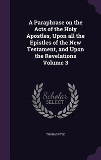 Produktbild: A Paraphrase on the Acts of the Holy Apostles, Upon all the Epistles of the New Testament, and Upon the Revelations Volume 3