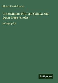 Produktbild: Little Dinners With the Sphinx; And Other Prose Fancies