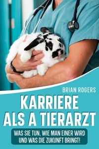 Produktbild: Karriere Als a Tierarzt: Was Sie Tun, Wie Man Einer Wird Und Was Die Zukunft Bringt!