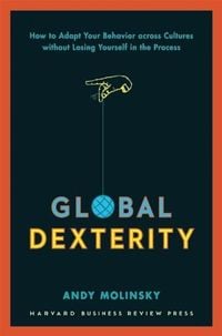Bild vom Artikel Global Dexterity: How to Adapt Your Behavior Across Cultures Without Losing Yourself in the Process vom Autor Andy Molinsky