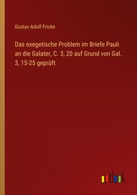 Produktbild: Das exegetische Problem im Briefe Pauli an die Galater, C. 3, 20 auf Grund von Gal. 3, 15-25 gepr&uuml;ft