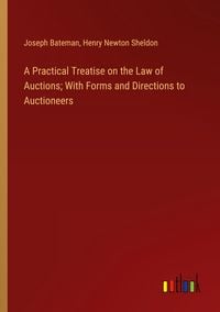 Produktbild: A Practical Treatise on the Law of Auctions; With Forms and Directions to Auctioneers