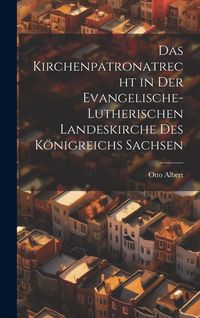 Produktbild: Das Kirchenpatronatrecht in der Evangelische-Lutherischen Landeskirche des K&ouml;nigreichs Sachsen