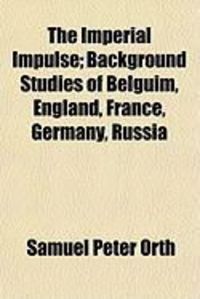Produktbild: The Imperial Impulse; Background Studies of Belguim, England, France, Germany, Russia