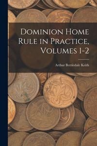 Produktbild: Dominion Home Rule in Practice, Volumes 1-2