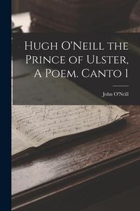 Produktbild: Hugh O'Neill the Prince of Ulster, A Poem. Canto 1