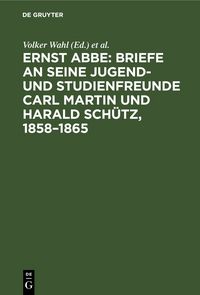 Produktbild: Ernst Abbe. Briefe an seine Jugend- und Studienfreunde Carl Martin und Harald Sch&uuml;tz, 1858&ndash;1865